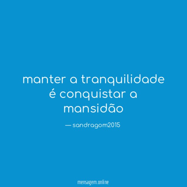 manter a tranquilidade é conquistar a mansidão"
