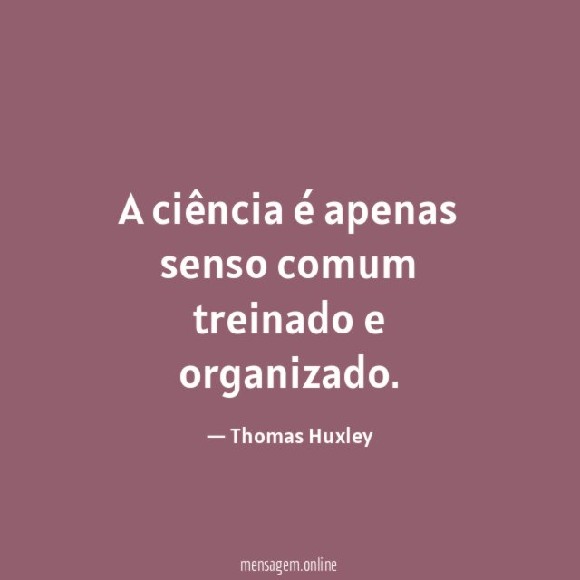 A ciência é apenas senso comum treinado e organizado