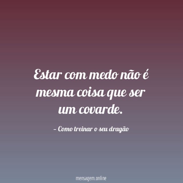 Estar com medo não é mesma coisa que ser um covarde
