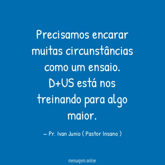 Precisamos encarar muitas circunstâncias como um ensaio