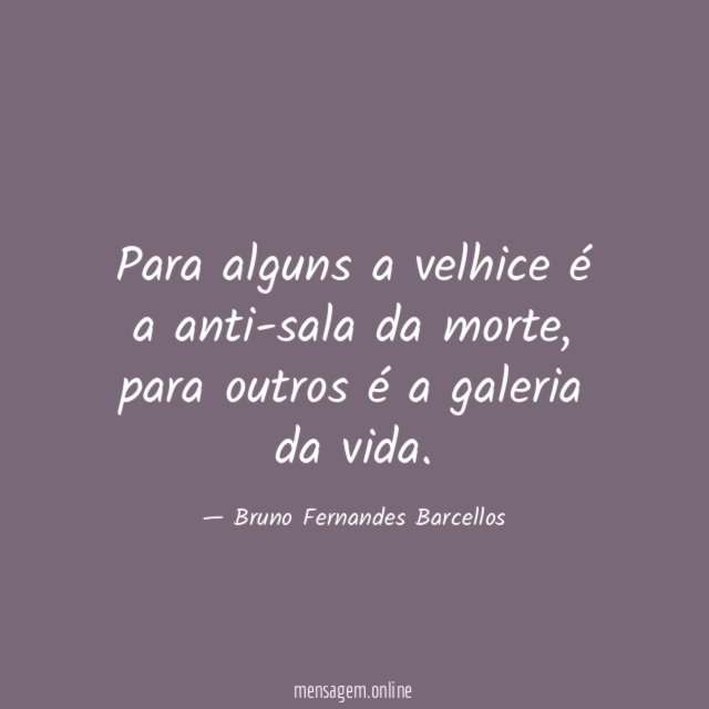 Para alguns a velhice é a anti-sala da morte