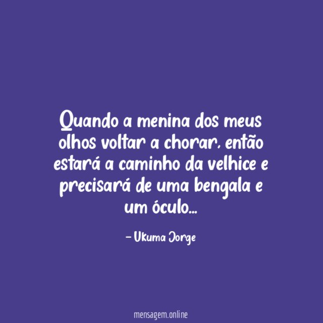 Quando a menina dos meus olhos voltar a chorar
