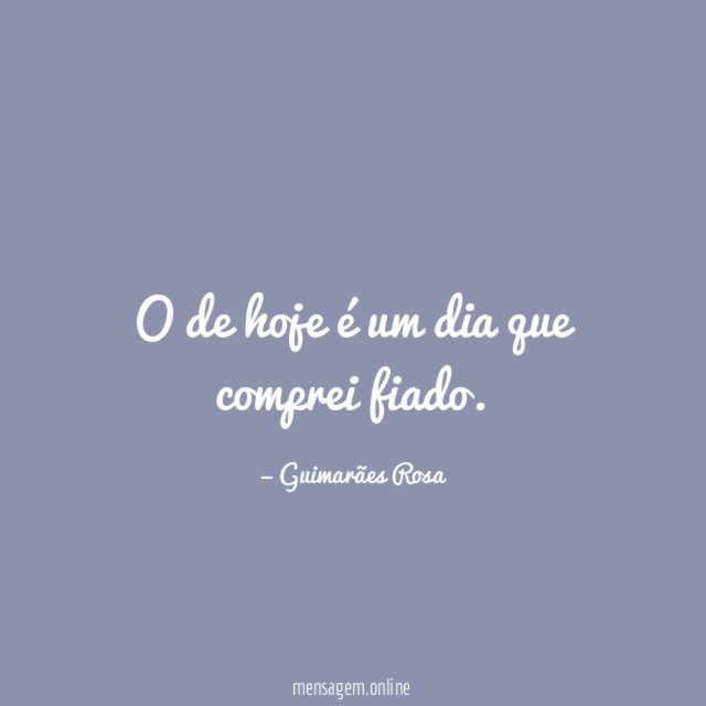 O de hoje é um dia que comprei fiado
