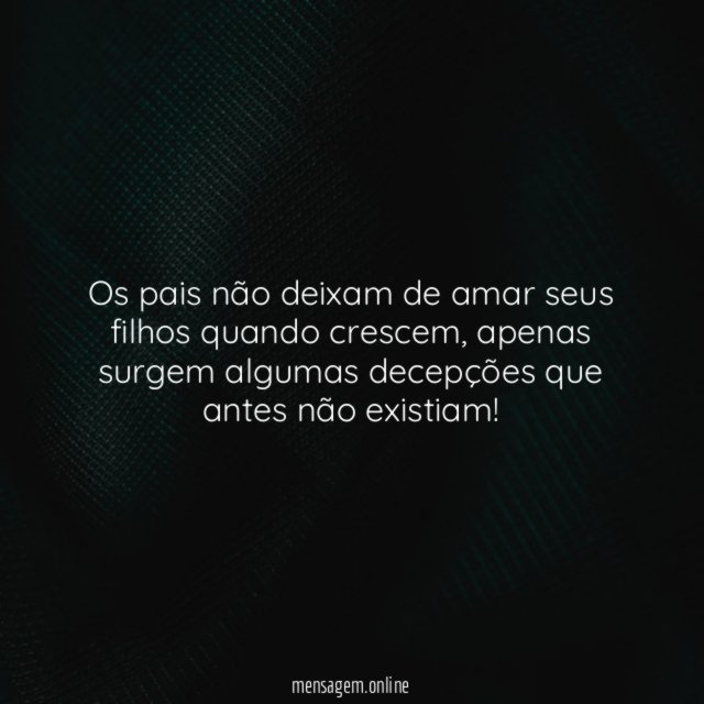 Os pais não deixam de amar seus filhos quando crescem