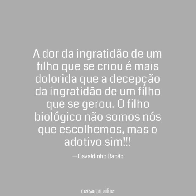 A dor da ingratidão de um filho que