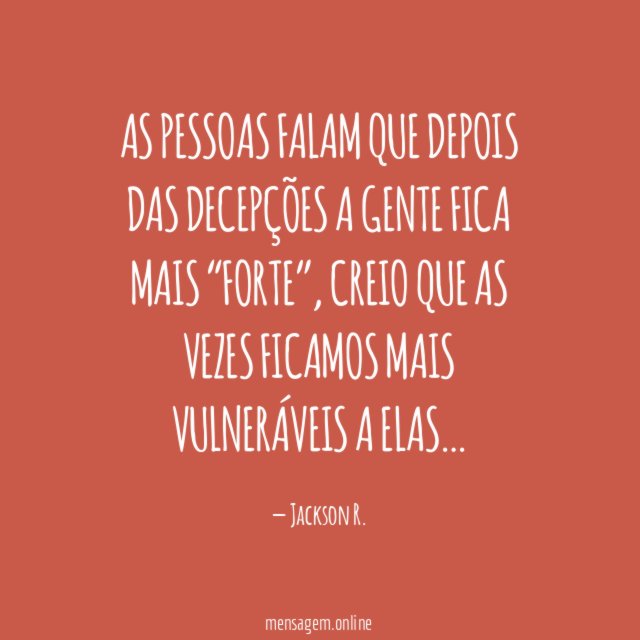 AS PESSOAS FALAM QUE DEPOIS DAS DECEPÇÕES A