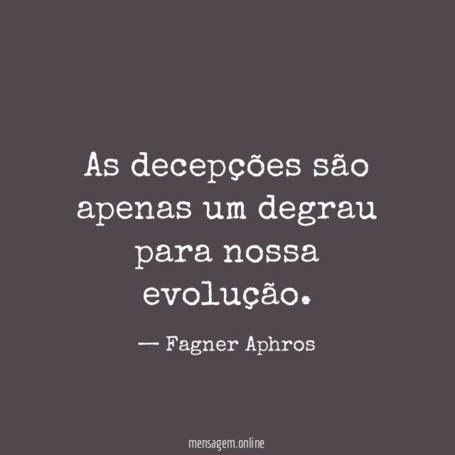 As decepções são apenas um degrau para nossa evolução