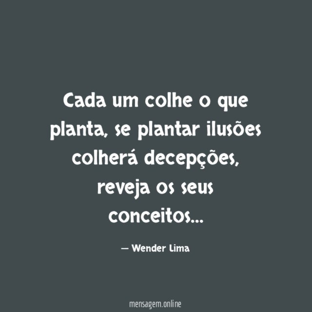Cada um colhe o que planta