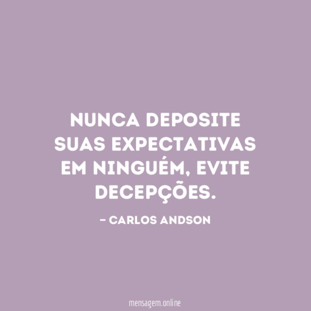 Nunca deposite suas expectativas em ninguém