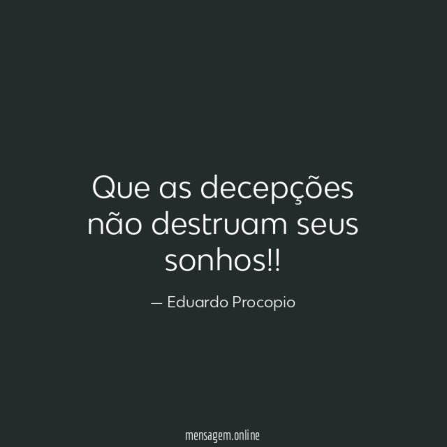 Que as decepções não destruam seus sonhos