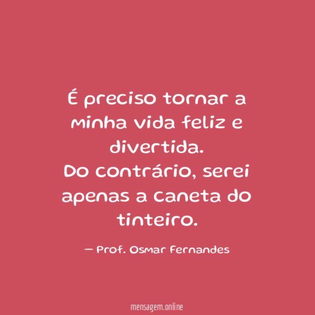É preciso tornar a minha vida feliz e divertida