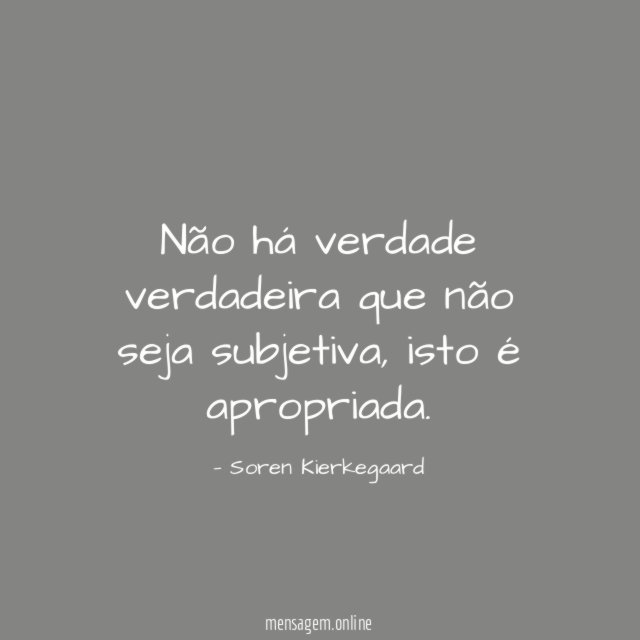 Não há verdade verdadeira que não seja subjetiva