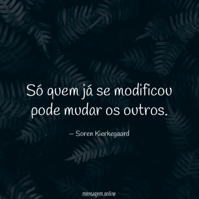 Só quem já se modificou pode mudar os outros