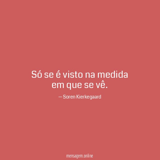Só se é visto na medida em que se vê