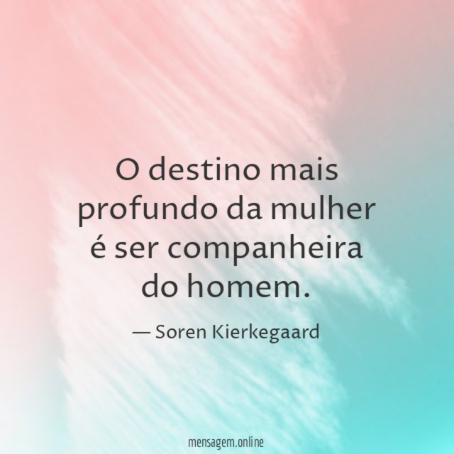 O destino mais profundo da mulher é ser companheira do homem