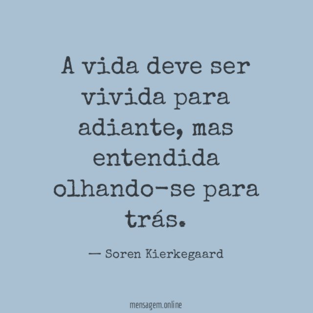 A vida deve ser vivida para adiante