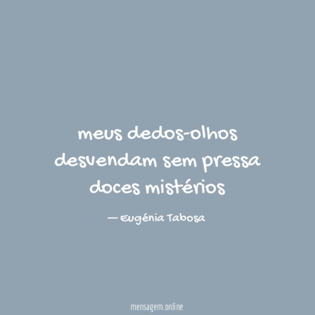 meus dedos-olhos desvendam sem pressa doces mistérios