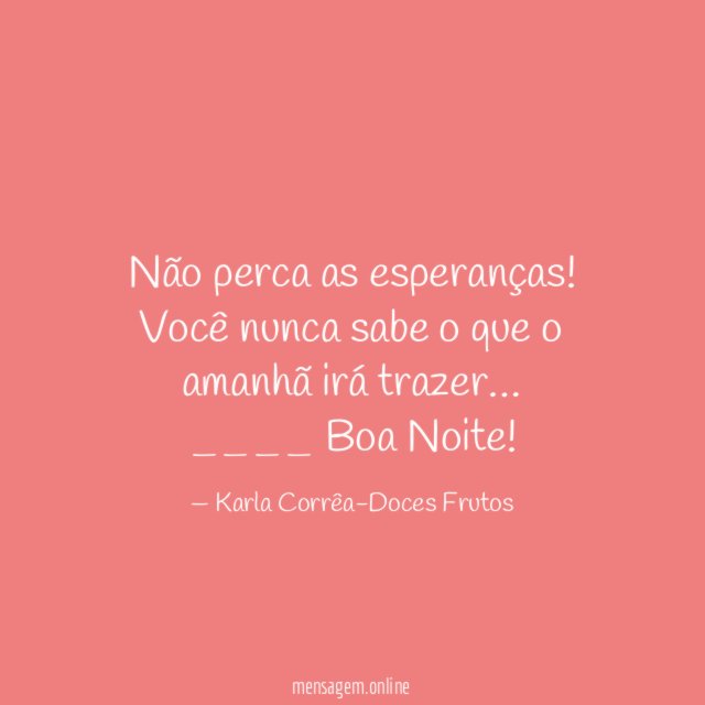 Não perca as esperanças! Você nunca sabe o que o amanhã irá trazer…