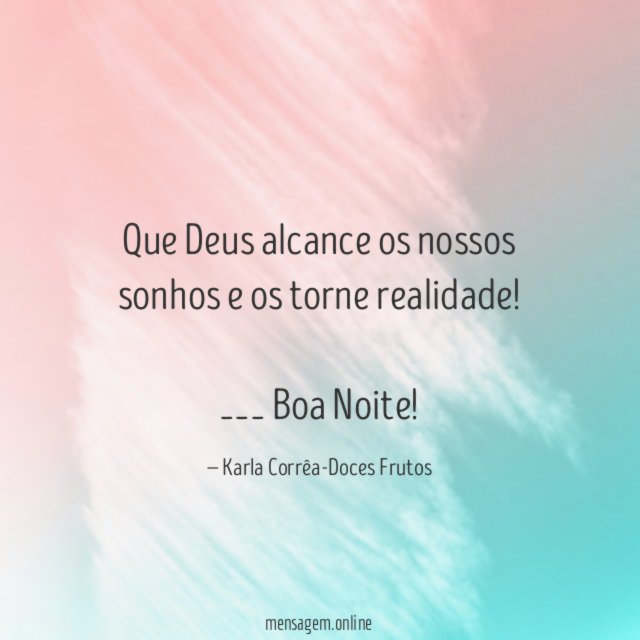 Que Deus alcance os nossos sonhos e os torne realidade