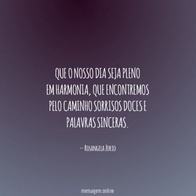 Que o nosso dia seja pleno em harmonia