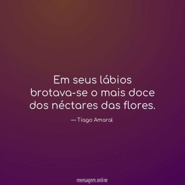 Em seus lábios brotava-se o mais doce dos