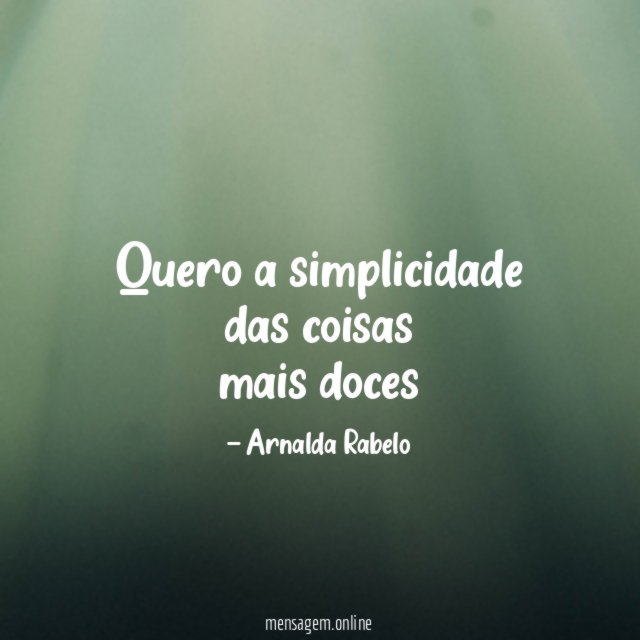 Quero a simplicidade das coisas mais doces"