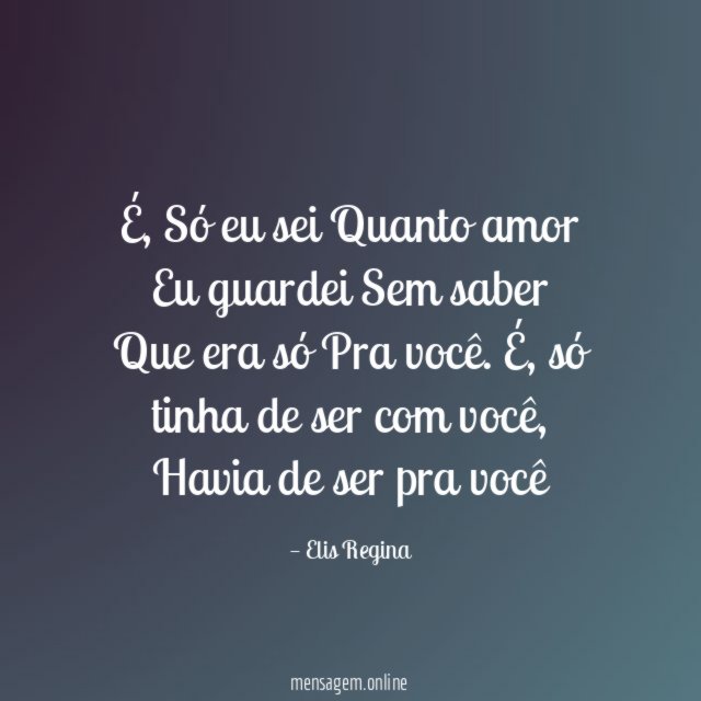 É,
Só eu sei
Quanto amor
Eu guardei
Sem saber
Que era só
Pra você.