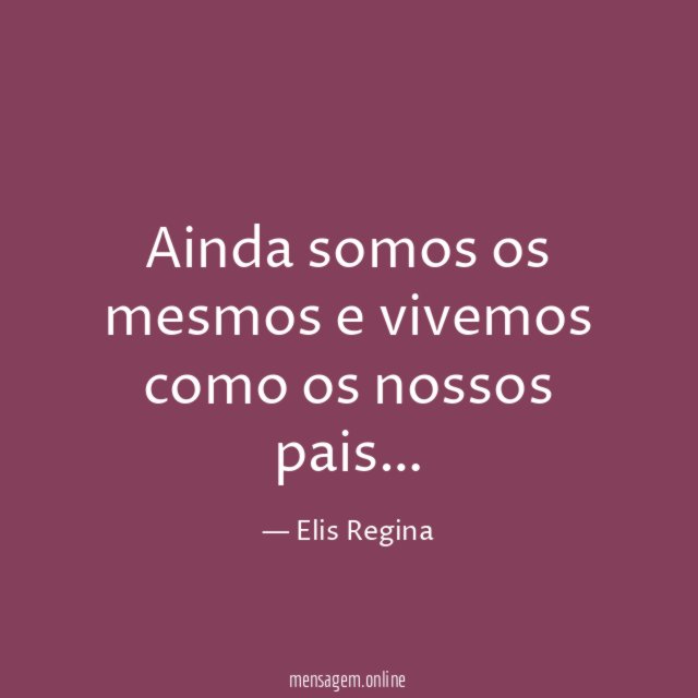 Ainda somos os mesmos e vivemos como os nossos pais