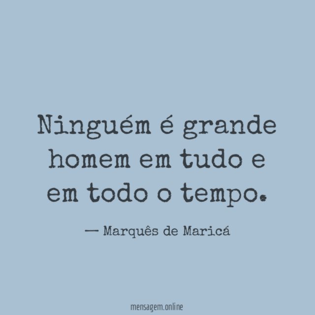 Ninguém é grande homem em tudo e em todo o tempo