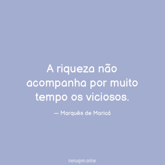 A riqueza não acompanha por muito tempo os viciosos