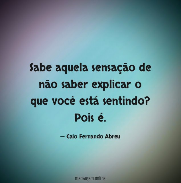 Sabe aquela sensação de não saber explicar