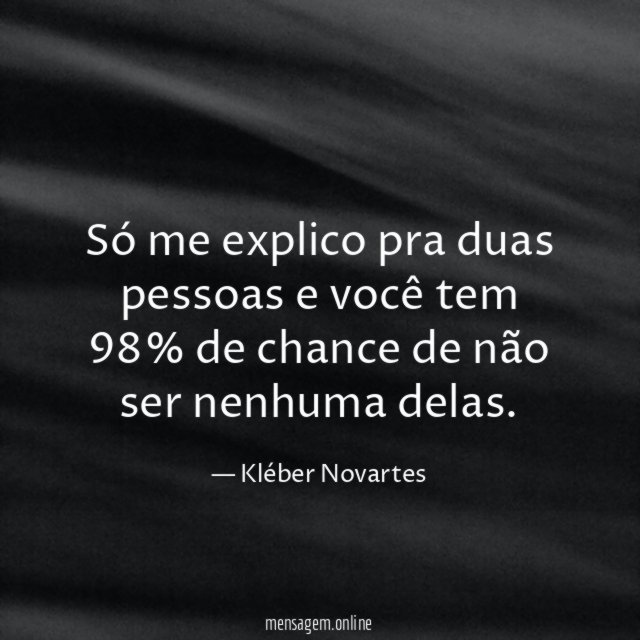 Só me explico pra duas pessoas e você