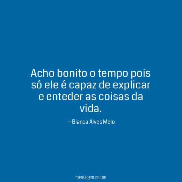 Acho bonito o tempo pois só ele é
