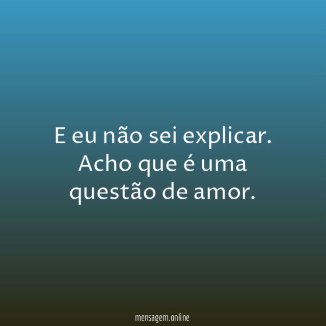 E eu não sei explicar