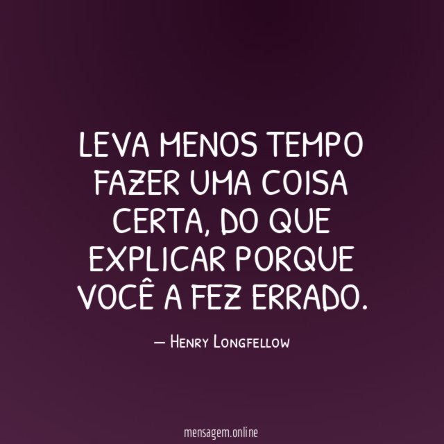 Leva menos tempo fazer uma coisa certa