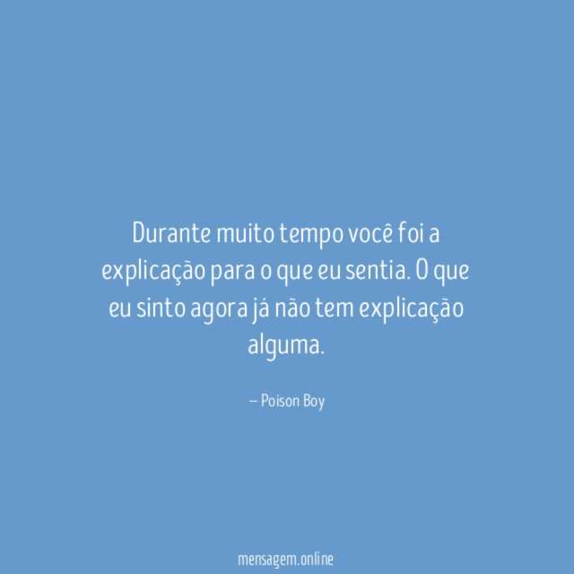 Durante muito tempo você foi a explicação para