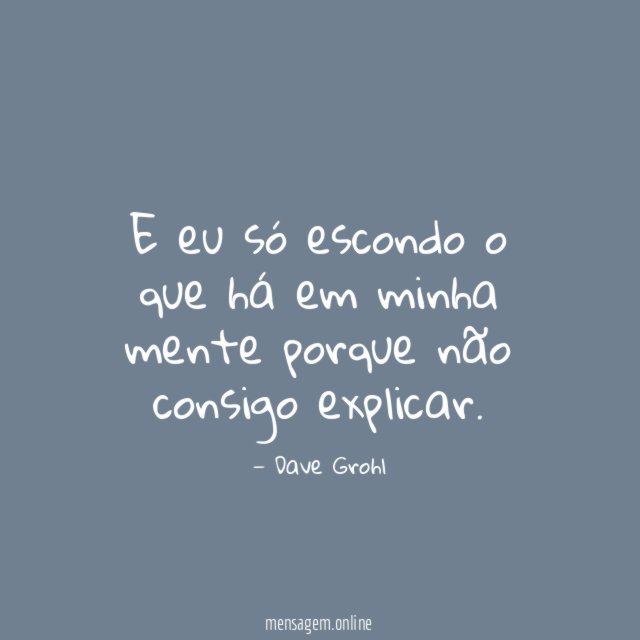 E eu só escondo o que há em