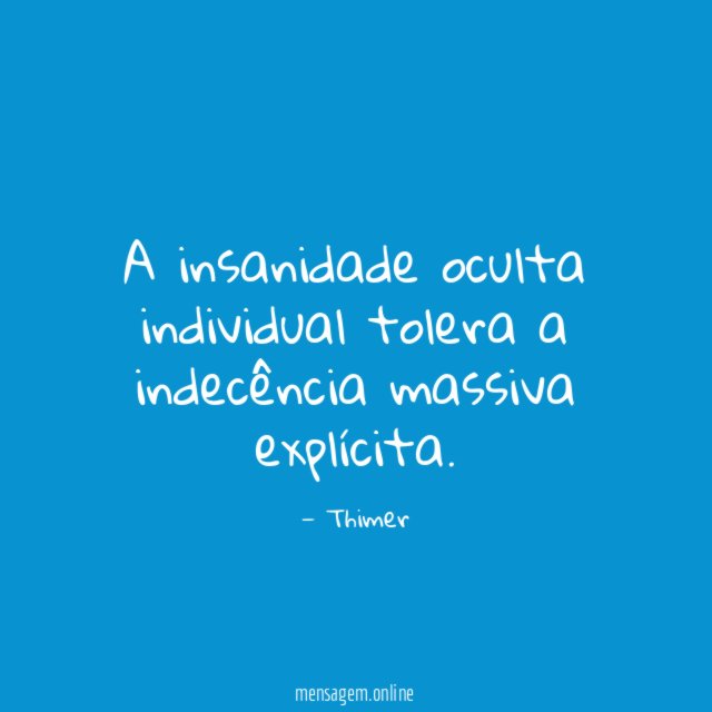 A insanidade oculta individual tolera a indecência massiva explícita