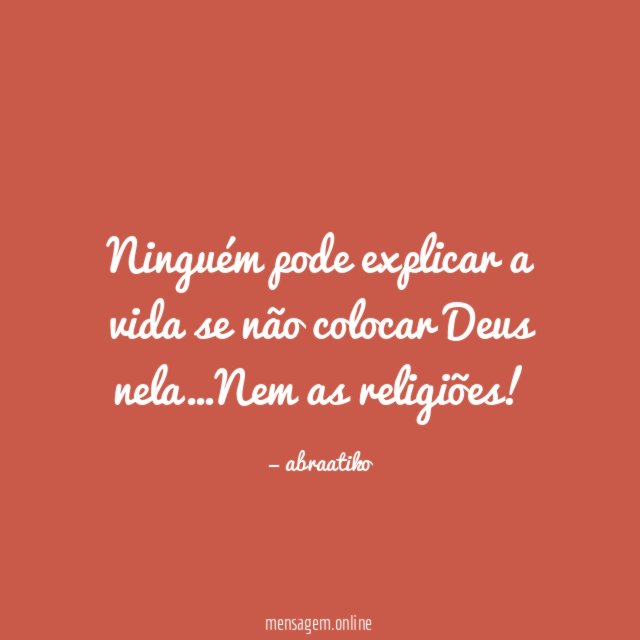 Ninguém pode explicar a vida se não colocar Deus nela
