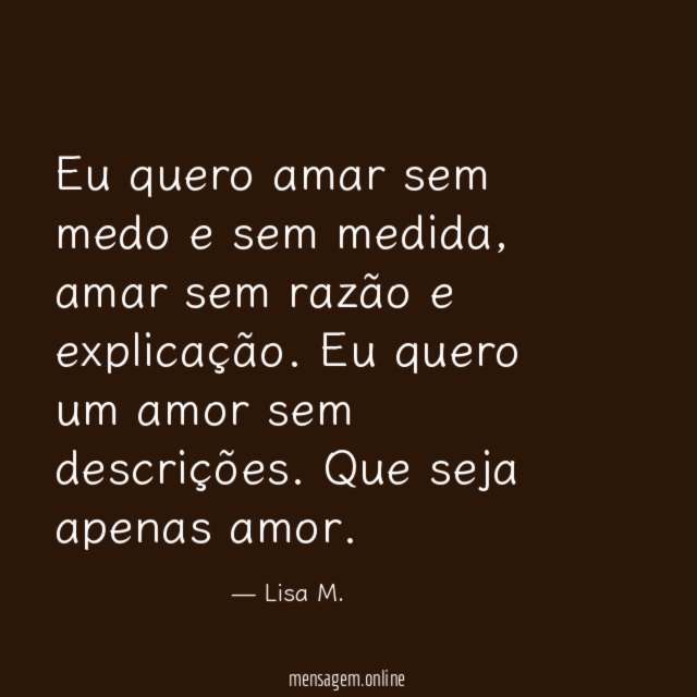 Eu quero amar sem medo e sem medida