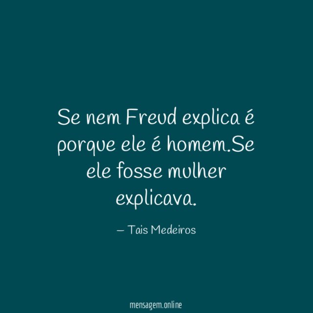 Se nem Freud explica é porque ele é homem