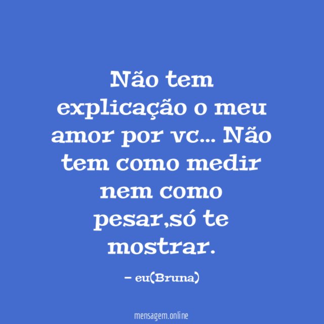 Não tem explicação o meu amor por vc