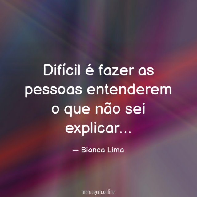 Difícil é fazer as pessoas entenderem o que não sei explicar
