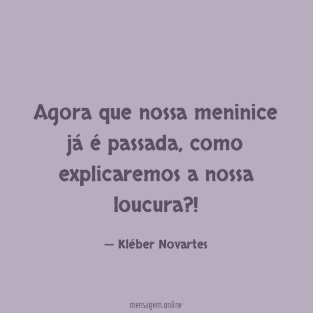 Agora que nossa meninice já é passada