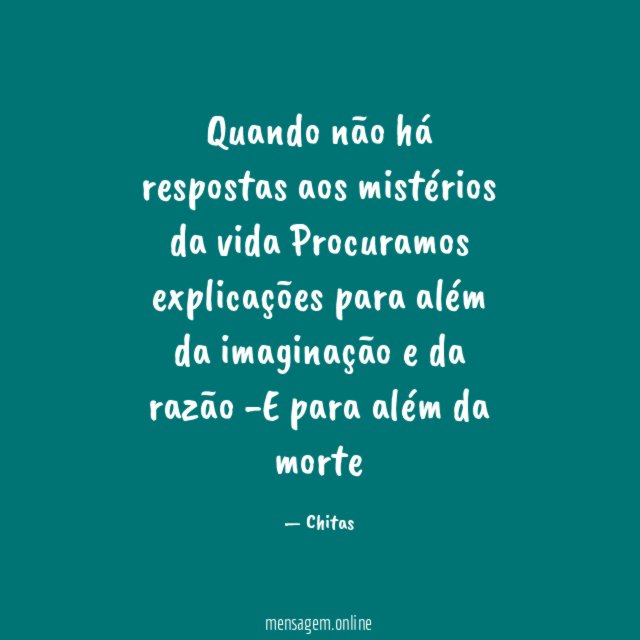 Quando não há respostas aos mistérios da vida Procuramos