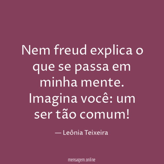 Nem freud explica o que se passa em minha mente