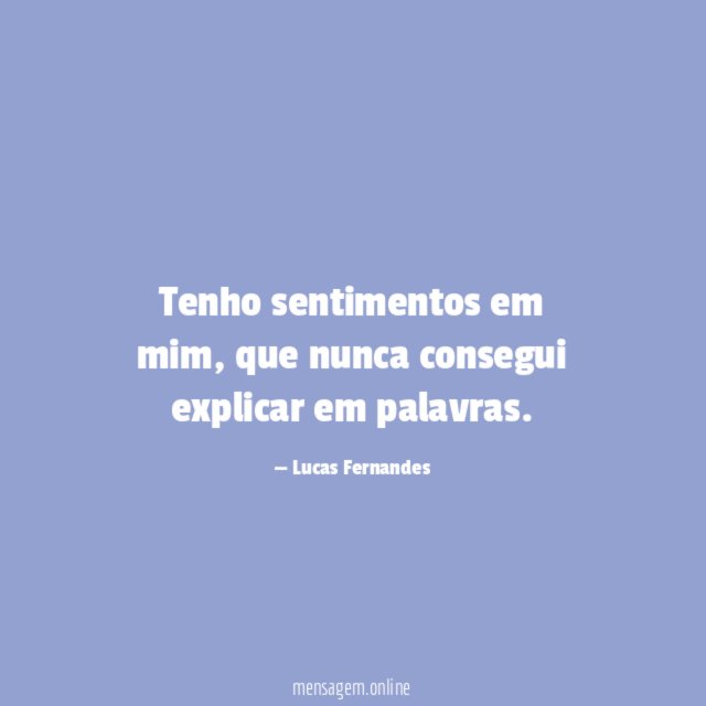 Tenho sentimentos em mim