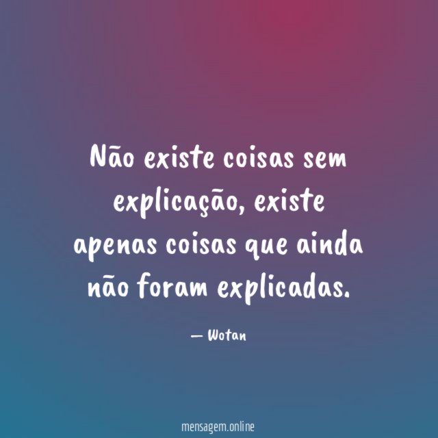Não existe coisas sem explicação