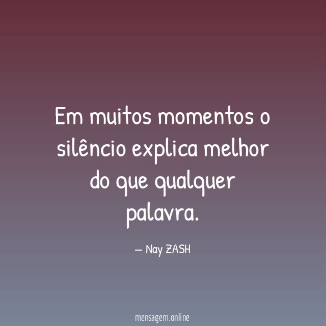 Em muitos momentos o silêncio explica melhor do que qualquer palavra