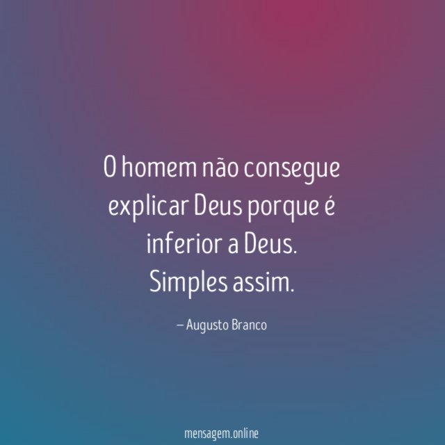 O homem não consegue explicar Deus porque é inferior a Deus
